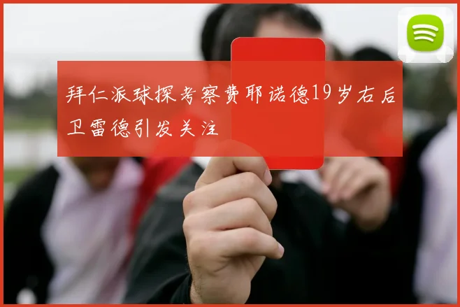 拜仁派球探考察费耶诺德19岁右后卫雷德引发关注
