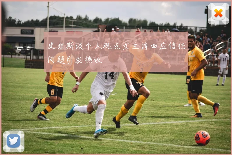 皮尔斯谈个人观点女主持回应信任问题引发热议
